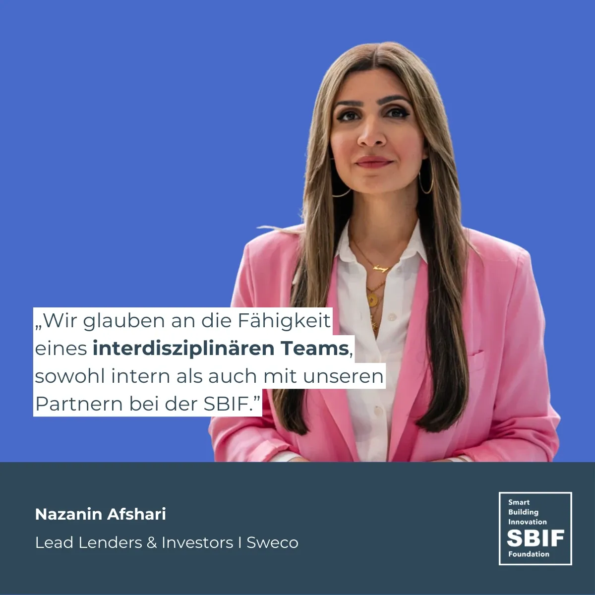 Image showing Nana Afshari with quote: „Wir glauben an die Fähigkeit eines interdisziplinären Teams, sowohl intern als auch mit unseren Partnern bei der SBIF.”